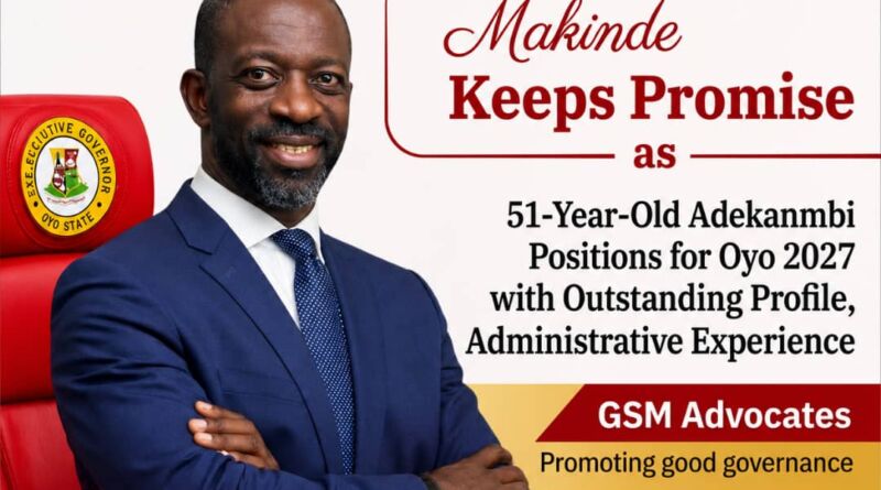 Makinde Keeps Promise as 51-Year-Old Adekanmbi Positions for Oyo 2027 with Outstanding Profile, Administrative Experience – GSM Advocates Makinde Keeps Promise as 51-Year-Old Adekanmbi Positions for Oyo 2027 with Outstanding Profile, Administrative Experience – GSM Advocates